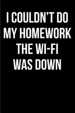 Cover of I Couldn't Do My Homework the Wi-Fi Was Down