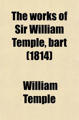Book cover for The Works of Sir William Temple, Bart (Volume 2); Sequel of the Author's Letters, Serving to Supply the Loss of the First Part of His Memoirs. a Surve
