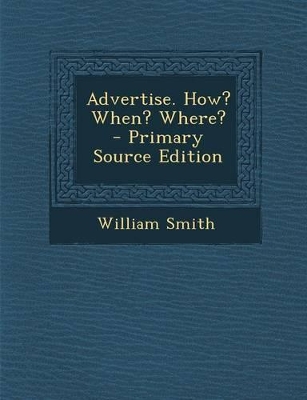 Book cover for Advertise. How? When? Where? - Primary Source Edition