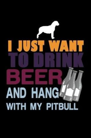 Cover of I Just want to Drink Beer and Hang with my Pit Bull