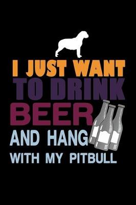 Book cover for I Just want to Drink Beer and Hang with my Pit Bull