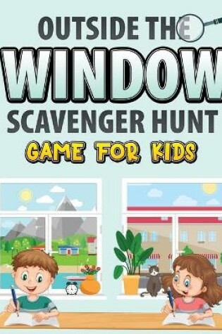 Cover of Outside The Window Scavenger Hunt Game For Kids
