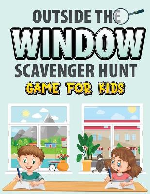 Book cover for Outside The Window Scavenger Hunt Game For Kids