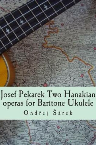 Cover of Josef Pekarek Two Hanakian operas for Baritone Ukulele