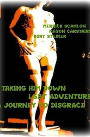 Cover of Taking Him Down - Lgbt Adventure - A Journey to Disgrace