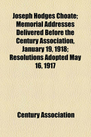 Cover of Joseph Hodges Choate; Memorial Addresses Delivered Before the Century Association, January 19, 1918; Resolutions Adopted May 16, 1917