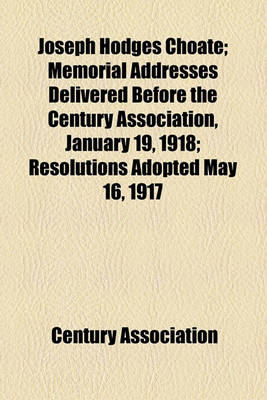 Book cover for Joseph Hodges Choate; Memorial Addresses Delivered Before the Century Association, January 19, 1918; Resolutions Adopted May 16, 1917