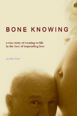 Book cover for BONE KNOWING: a true story of coming to life in the face of impending loss
