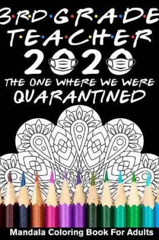 Cover of 3rd Grade Teacher 2020 The One Where We Were Quarantined Mandala Coloring Book for Adults