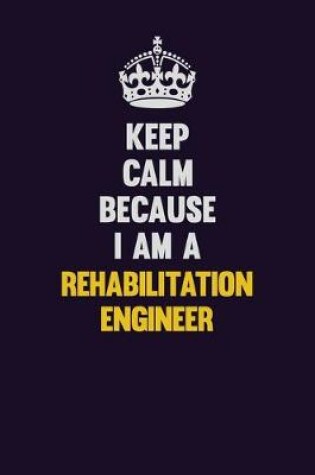 Cover of Keep Calm Because I Am A Rehabilitation Engineer