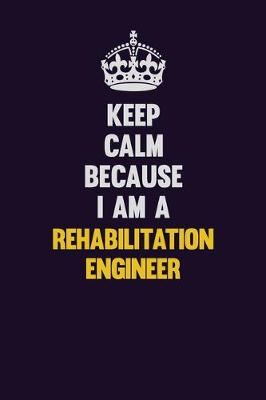 Book cover for Keep Calm Because I Am A Rehabilitation Engineer
