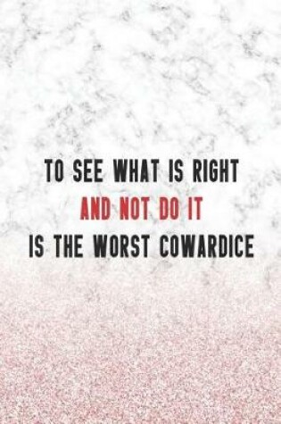 Cover of To See What Is right And Not Do It Is the Worst Cowardice