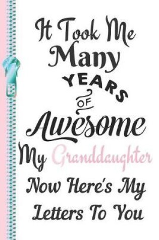 Cover of It Took Me Many Years of Awesome My Granddaughter Now Here's My Letters to You