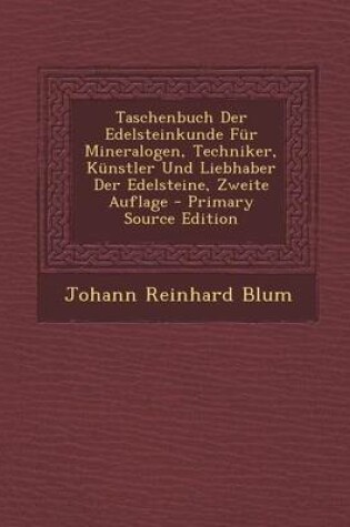 Cover of Taschenbuch Der Edelsteinkunde Fur Mineralogen, Techniker, Kunstler Und Liebhaber Der Edelsteine, Zweite Auflage