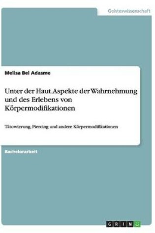 Cover of Unter der Haut. Aspekte der Wahrnehmung und des Erlebens von Koerpermodifikationen