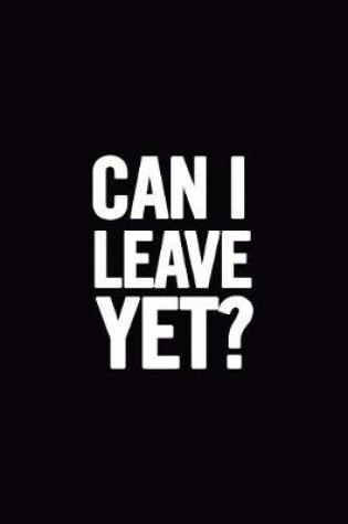 Cover of Can I Leave Yet?
