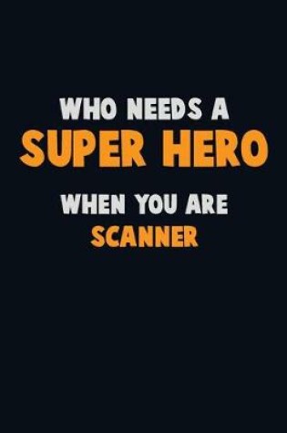 Cover of Who Need A SUPER HERO, When You Are Scanner