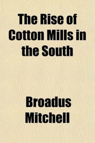 Cover of The Rise of Cotton Mills in the South (Volume 39)