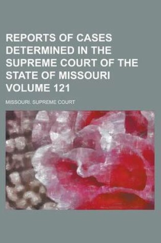 Cover of Reports of Cases Determined in the Supreme Court of the State of Missouri Volume 121