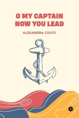 Book cover for O My Captain Now You Lead