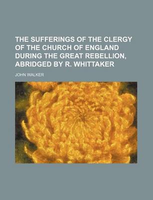 Book cover for The Sufferings of the Clergy of the Church of England During the Great Rebellion, Abridged by R. Whittaker