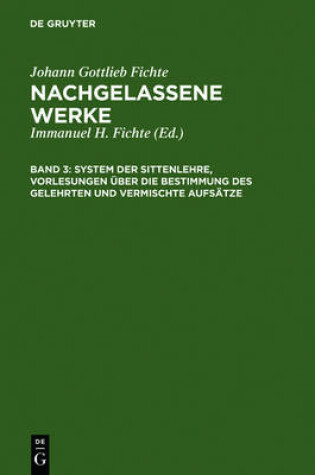 Cover of System Der Sittenlehre, Vorlesungen UEber Die Bestimmung Des Gelehrten Und Vermischte Aufsatze