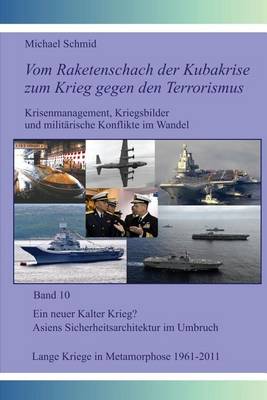 Cover of Ein neuer Kalter Krieg? Asiens Sicherheitsarchitektur im Umbruch; Lange Kriege in Metamorphose, 1961-2011