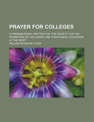 Book cover for Prayer for Colleges; A Premium Essay, Written for "The Society for the Promotion of Collegiate and Theological Education at the West."