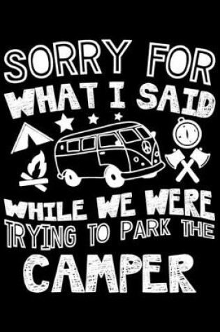 Cover of Sorry For What I Said While We Were Trying To Park The Camper