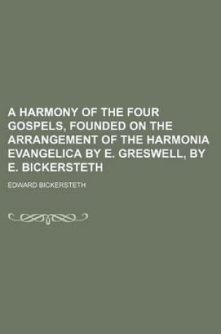 Cover of A Harmony of the Four Gospels, Founded on the Arrangement of the Harmonia Evangelica by E. Greswell, by E. Bickersteth