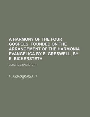 Book cover for A Harmony of the Four Gospels, Founded on the Arrangement of the Harmonia Evangelica by E. Greswell, by E. Bickersteth