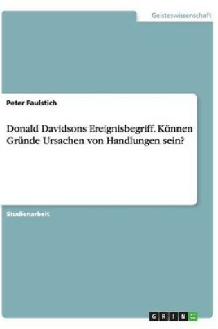 Cover of Donald Davidsons Ereignisbegriff. Koennen Grunde Ursachen von Handlungen sein?