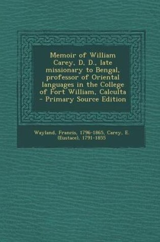 Cover of Memoir of William Carey, D, D., Late Missionary to Bengal, Professor of Oriental Languages in the College of Fort William, Calculta - Primary Source E