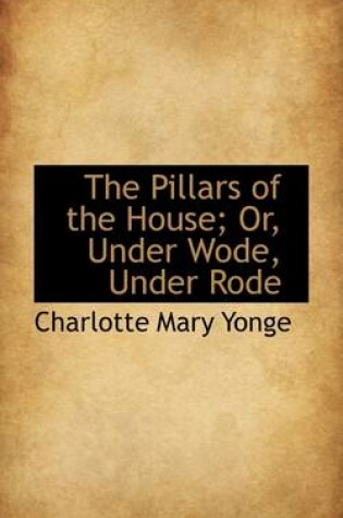 Cover of The Pillars of the House; Or, Under Wode, Under Rode