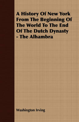 Book cover for A History Of New York From The Beginning Of The World To The End Of The Dutch Dynasty - The Alhambra