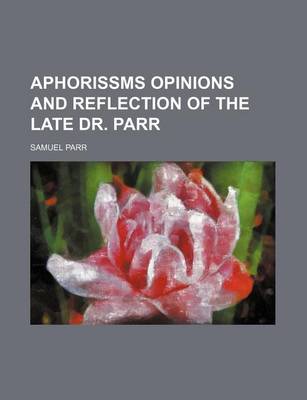 Book cover for Aphorissms Opinions and Reflection of the Late Dr. Parr