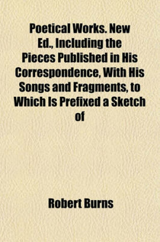 Cover of Poetical Works. New Ed., Including the Pieces Published in His Correspondence, with His Songs and Fragments, to Which Is Prefixed a Sketch of