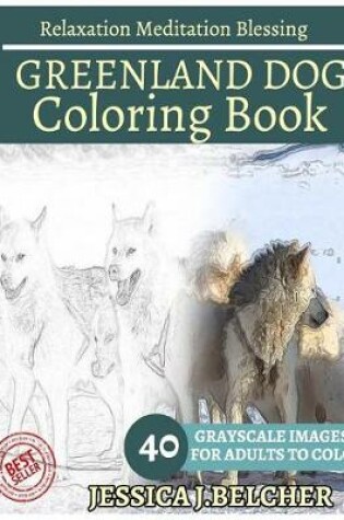 Cover of Greenland Dog Coloring Book for Adults Relaxation Meditation Blessing 40 Grayscale Images