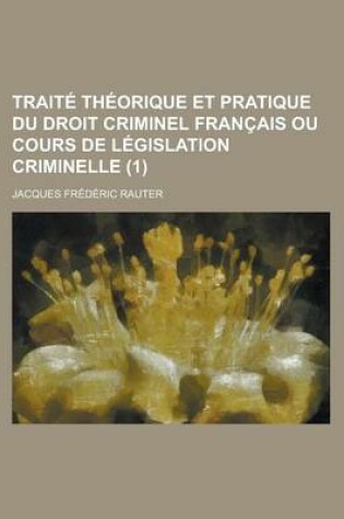 Cover of Traite Theorique Et Pratique Du Droit Criminel Francais Ou Cours de Legislation Criminelle (1)