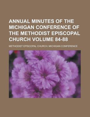 Book cover for Annual Minutes of the Michigan Conference of the Methodist Episcopal Church Volume 84-88