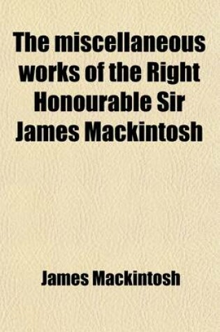 Cover of The Miscellaneous Works of the Right Honourable Sir James Mackintosh (Volume 2)