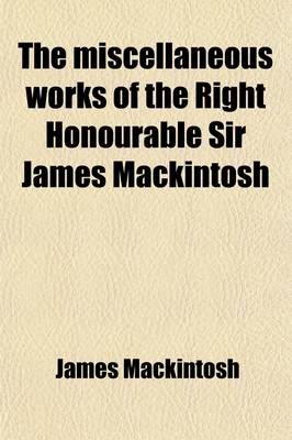 Book cover for The Miscellaneous Works of the Right Honourable Sir James Mackintosh (Volume 2)