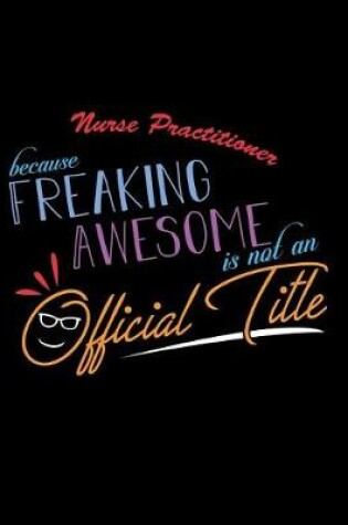 Cover of Nurse Practitioner Because Freaking Awesome is not an Official Title