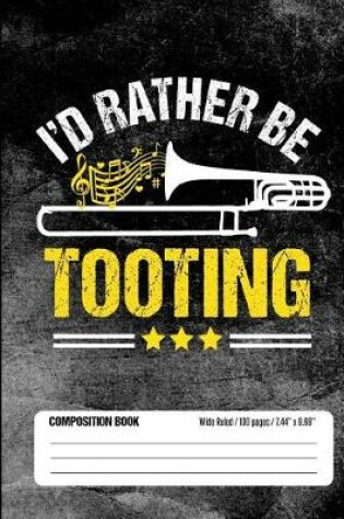 Cover of I'd Rather Be Tooting Composition Book Wide Ruled 100 pages (7.44 x 9.69)