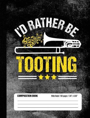 Book cover for I'd Rather Be Tooting Composition Book Wide Ruled 100 pages (7.44 x 9.69)