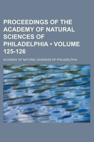 Cover of Proceedings of the Academy of Natural Sciences of Philadelphia (Volume 125-126)