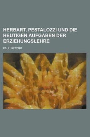 Cover of Herbart, Pestalozzi Und Die Heutigen Aufgaben Der Erziehungslehre