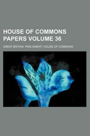 Cover of House of Commons Papers Volume 36