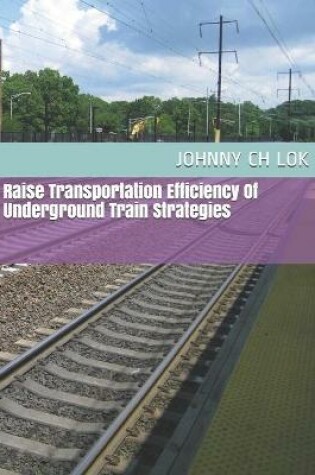Cover of Raise Transportation Efficiency Of Underground Train Strategies