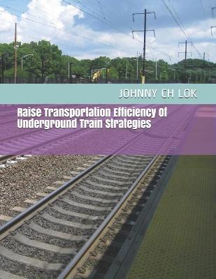 Book cover for Raise Transportation Efficiency Of Underground Train Strategies